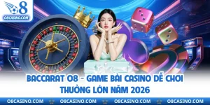 Baccarat O8 - Game Bài Casino Dễ Chơi Thưởng Lớn Năm 2026