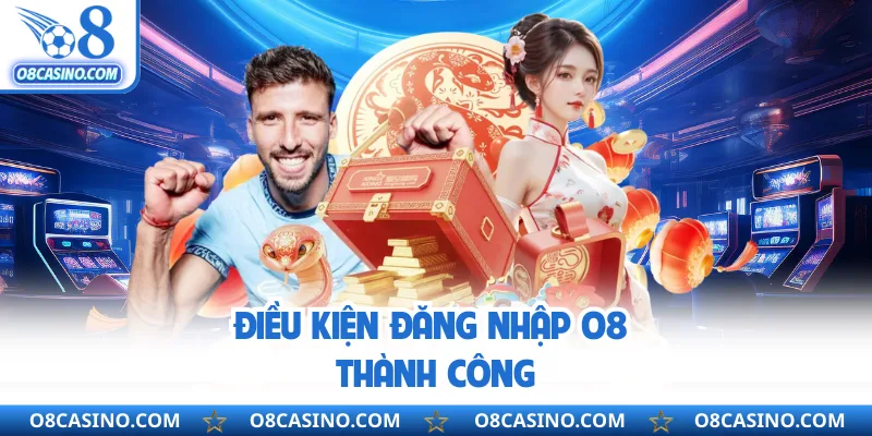 Điều kiện đăng nhập O8 thành công 